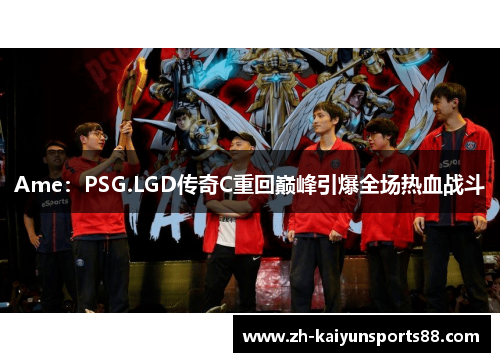 Ame:PSG.LGD传奇C重回巅峰引爆全场热血战斗 Ame:PSG.LGD传奇C重回巅峰引爆全场热血战斗